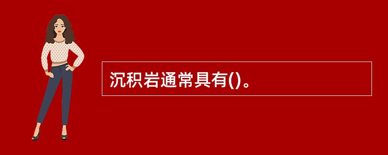 沉积岩通常具有()。