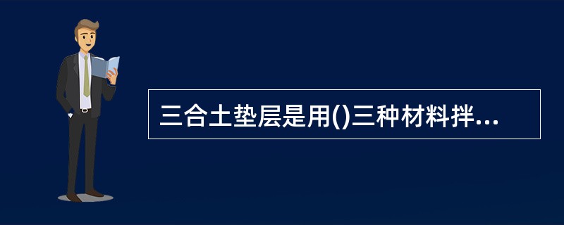 三合土垫层是用()三种材料拌和铺设。