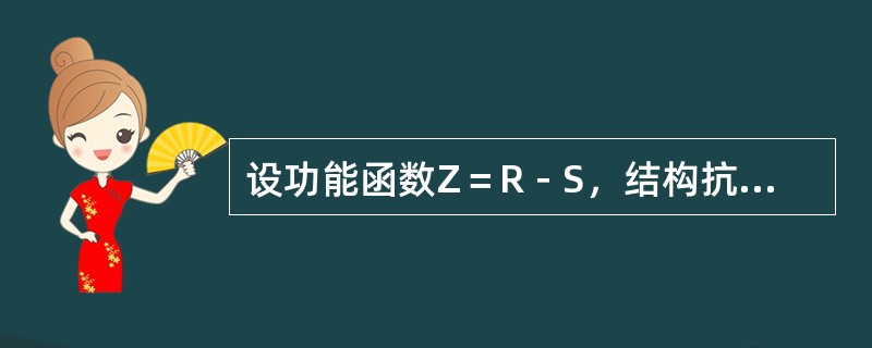 设功能函数Z＝R－S，结构抗力R和作用效应S相互独立，且服从正态分布，平均值μR＝120kN，μS＝60kN，变异系数δR＝0.12，δS＝0.15，则（　　）。