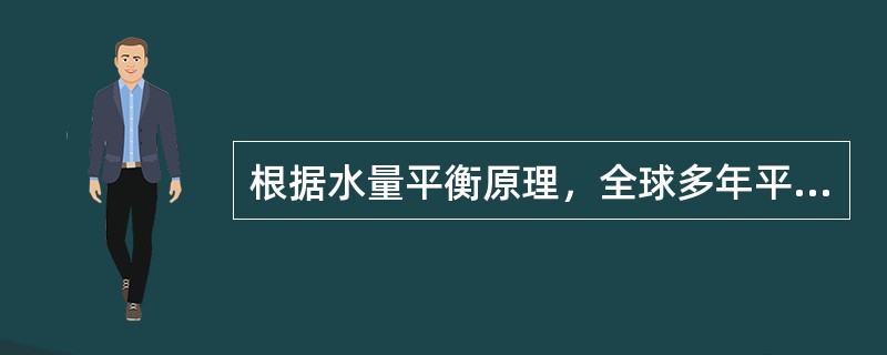 根据水量平衡原理，全球多年平均降水量相比多年平均蒸发量（　　）。