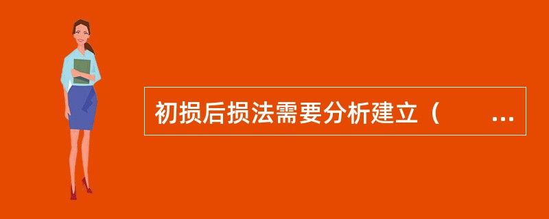 初损后损法需要分析建立（　　）。