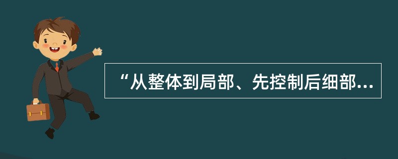 “从整体到局部、先控制后细部”是测量工作应遵循的原则，遵循这个原则的要求包括下列何项？（　　）