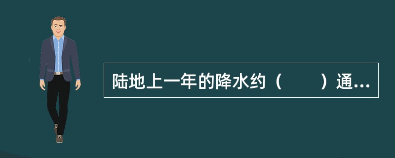陆地上一年的降水约（　　）通过蒸散发返回大气。