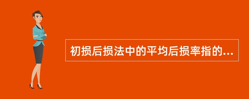 初损后损法中的平均后损率指的是（　　）。