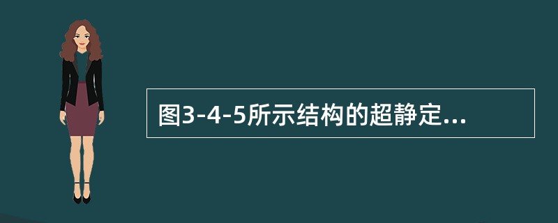 图3-4-5所示结构的超静定次数（　　）。<br /><img border="0" style="width: 201px; height: 171p