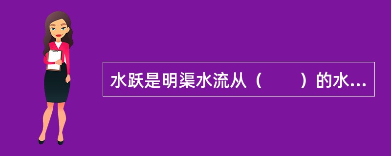 水跃是明渠水流从（　　）的水力突变现象。