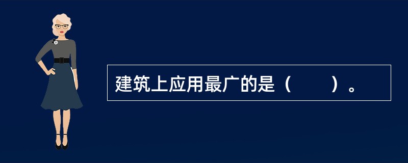 建筑上应用最广的是（　　）。