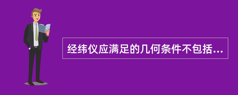 经纬仪应满足的几何条件不包括（　　）。