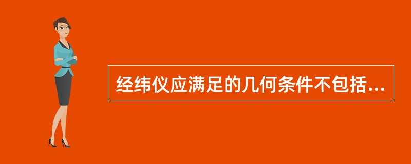 经纬仪应满足的几何条件不包括（　　）。