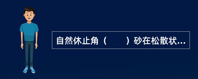 自然休止角（　　）砂在松散状态时的内摩擦角。