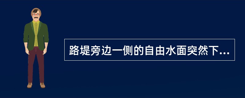 路堤旁边一侧的自由水面突然下降时，边坡的安全系数将（　　）。