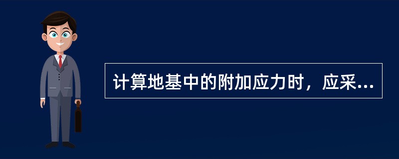 计算地基中的附加应力时，应采用（　　）。[2013年真题]