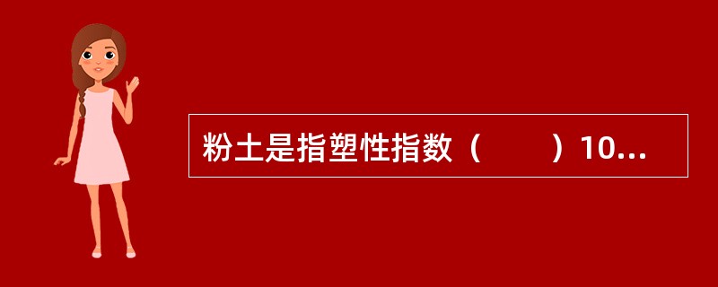 粉土是指塑性指数（　　）10的土。