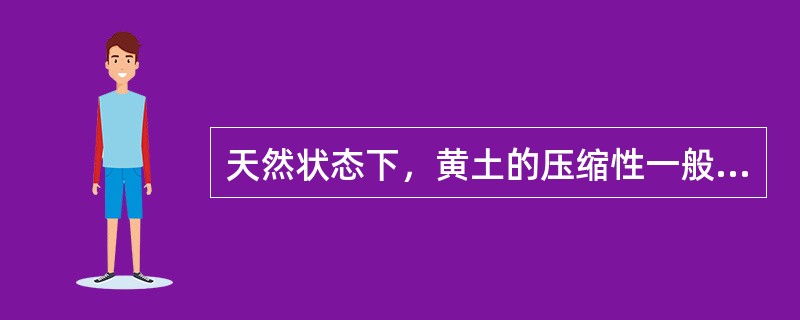 天然状态下，黄土的压缩性一般较低，而其强度一般（　　）。