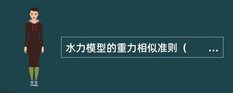 水力模型的重力相似准则（　　）。