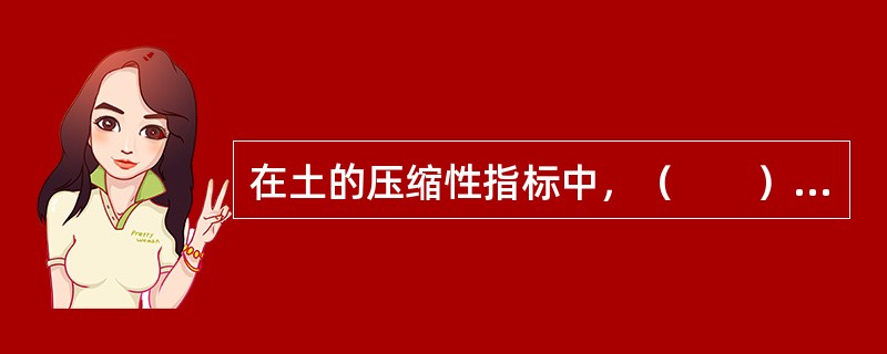 在土的压缩性指标中，（　　）。[2010年真题]