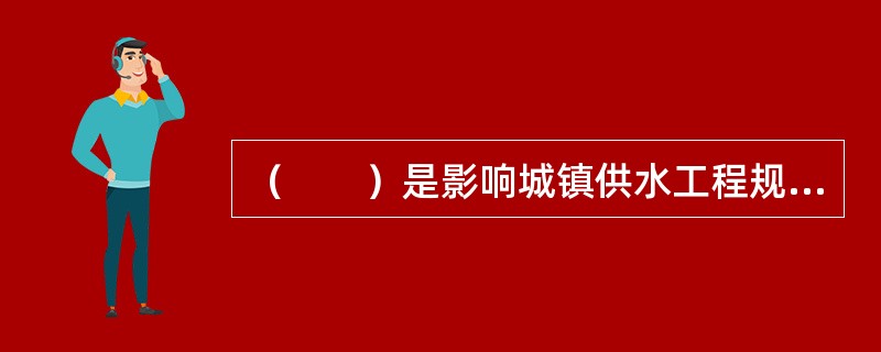 （　　）是影响城镇供水工程规模的主要因素。