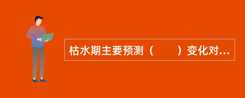 枯水期主要预测（　　）变化对环境的影响。