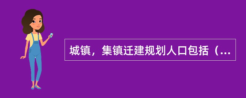 城镇，集镇迁建规划人口包括（　　）。