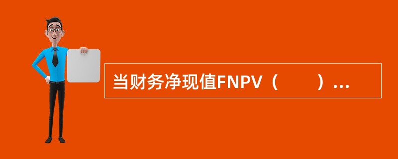 当财务净现值FNPV（　　）时，表明项目投资收益水平达到或超过基本要求，项目在财务上可行。