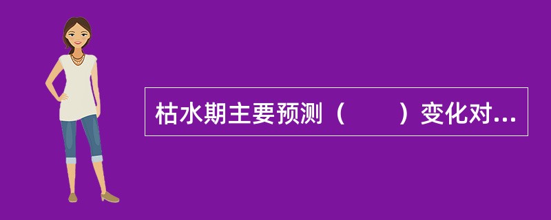 枯水期主要预测（　　）变化对环境的影响。