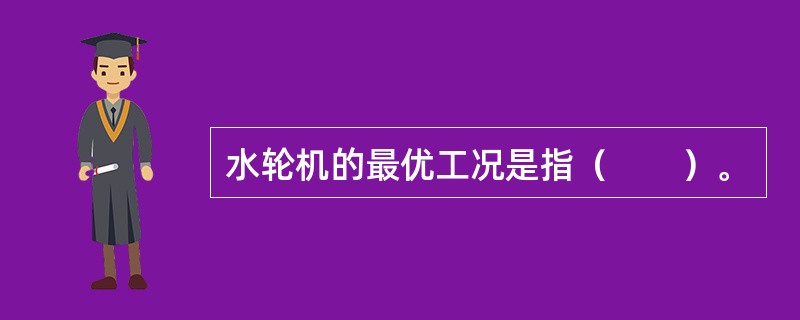 水轮机的最优工况是指（　　）。