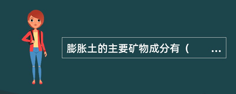 膨胀土的主要矿物成分有（　　）。