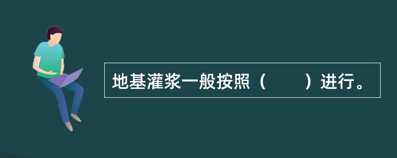 地基灌浆一般按照（　　）进行。