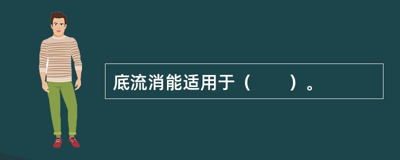 底流消能适用于（　　）。