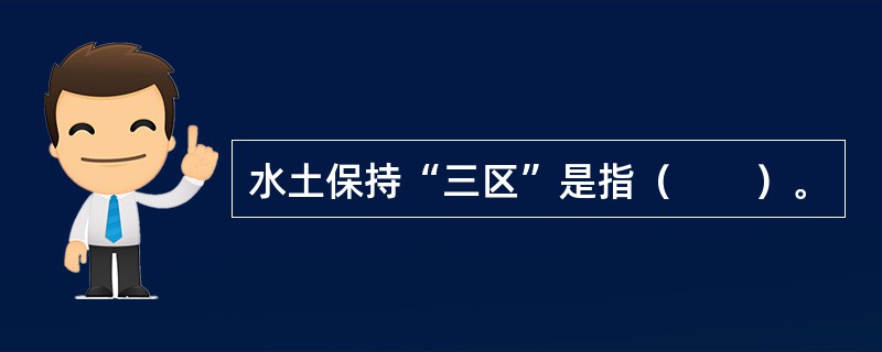 水土保持“三区”是指（　　）。