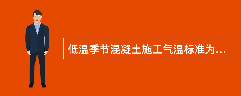 低温季节混凝土施工气温标准为日平均气温低于（　　）℃。