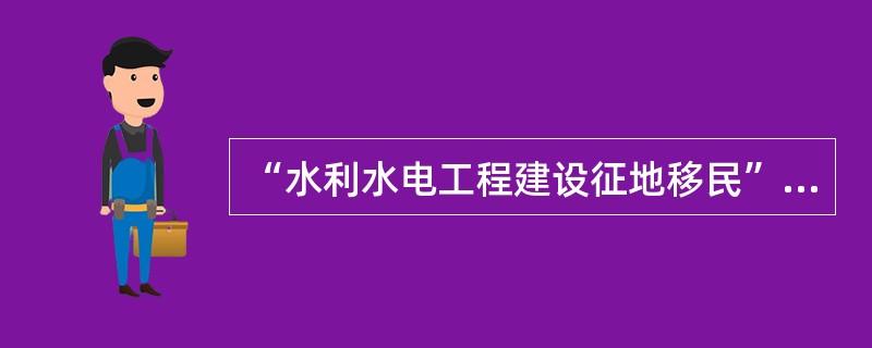 “水利水电工程建设征地移民”是指为了水利水电工程建设征用土地需要而必须搬迁、补偿和安置的农村、城镇居民，属（　　），统称“水利水电工程建设征地移民”，简称“征地移民”。