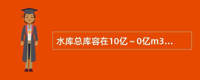 水库总库容在10亿～0亿m3的工程属于（　　）等工程。