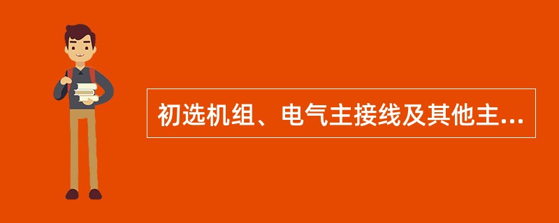 初选机组、电气主接线及其他主要机电设备和布置，是（　　）阶段的主要内容之一。