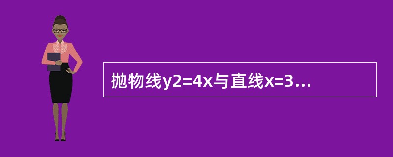 抛物线y2=4x与直线x=3所围成的平面图形绕x轴旋转一周形成的旋转体积是（　　）。