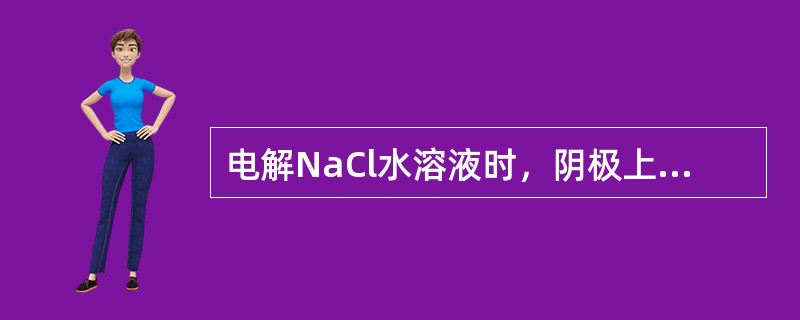 电解NaCl水溶液时，阴极上放电的离子是（　　）。