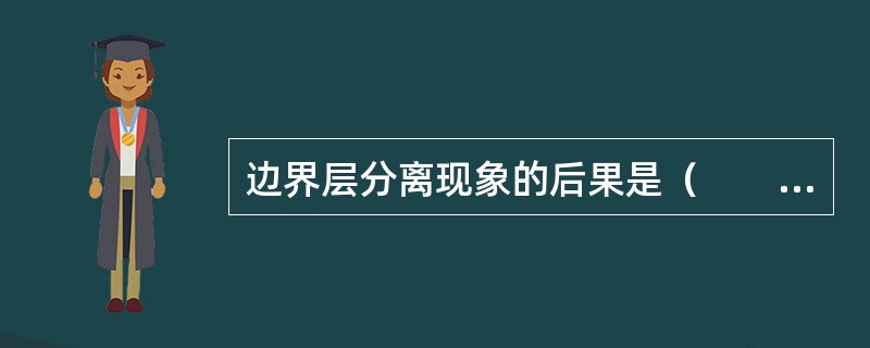 边界层分离现象的后果是（　　）。