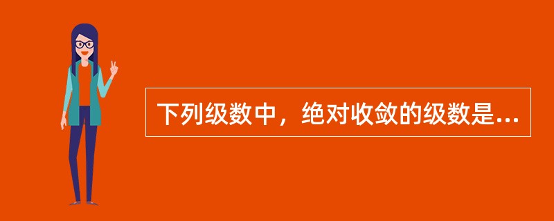 下列级数中，绝对收敛的级数是（　　）。