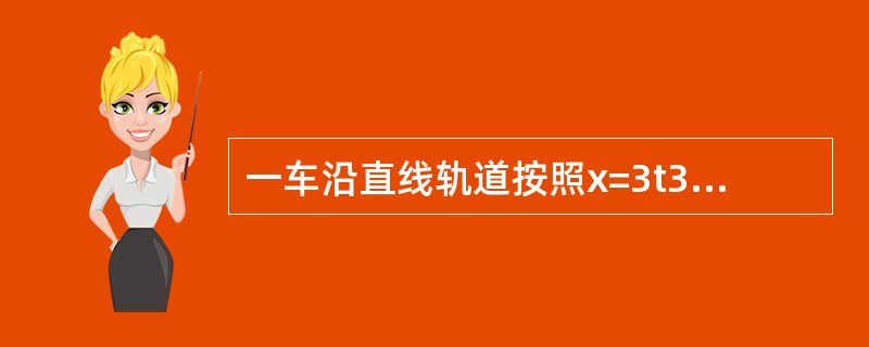 一车沿直线轨道按照x=3t3+t+2的规律运动（x以m计，t以s计）.则当t=4s时，点的位移、速度和加速度分别为（　　）。