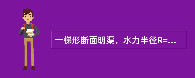 一梯形断面明渠，水力半径R=0.8m，底坡i=0.0006，粗糙系数n=0.05，则输水流速为（　　）。