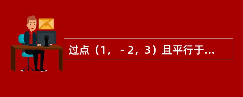 过点（1，－2，3）且平行于z轴的直线的对称式方程是（　　）。