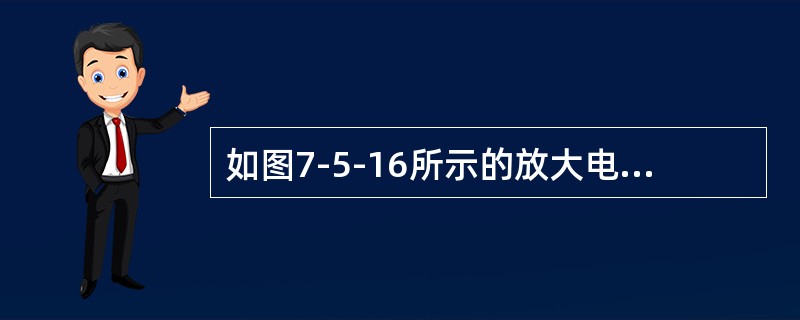 如图7-5-16所示的放大电路，因静态工作点不合适而使uo出现严重的截止失真，通过调整偏置电阻RB，可以改善uo的波形，调整方法是应使RB（　　）。<br /><img border