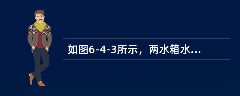 如图6-4-3所示，两水箱水位恒定，水面高差H=10m，管道直径d=10cm，总长度L=20m，沿程阻力系数λ=0.042，已知所有的转弯、阀门、进、出口局部水头损失合计为：hi=3.2m。则通过管道