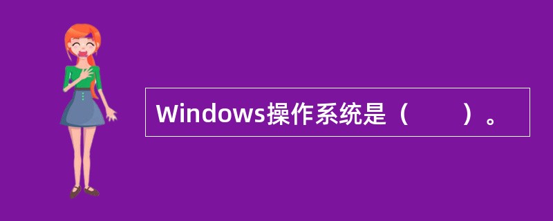 Windows操作系统是（　　）。