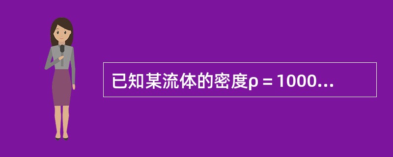 已知某流体的密度ρ＝1000kg/m3，动力粘度μ＝0.1Pa·s，则该流体的运动粘度γ=（　　）m2/s。