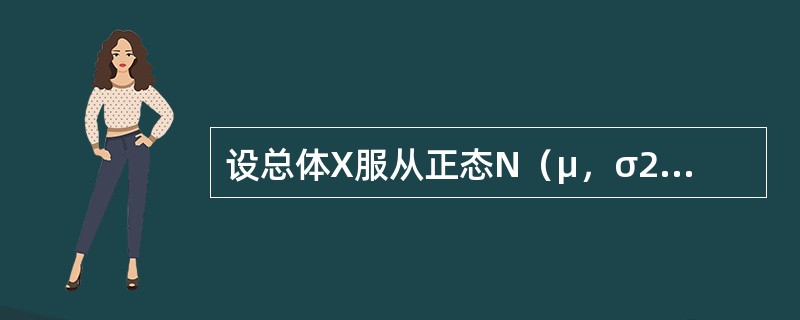 设总体X服从正态N（μ，σ2）分布，X1，X2，X3，…，Xn是来自正态总体X的样本，要使<img border="0" style="width: 115px;