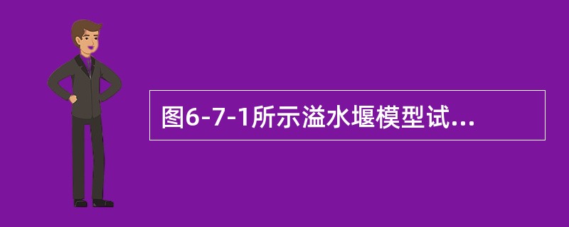 图6-7-1所示溢水堰模型试验，实际流量为Qm=537m3/s，若在模型上测得流量为Qn=300L/s。则该模型长度比尺为（　　）。[2011年真题]<br /><img borde