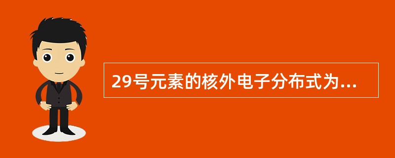29号元素的核外电子分布式为（　　）。[2011年真题]