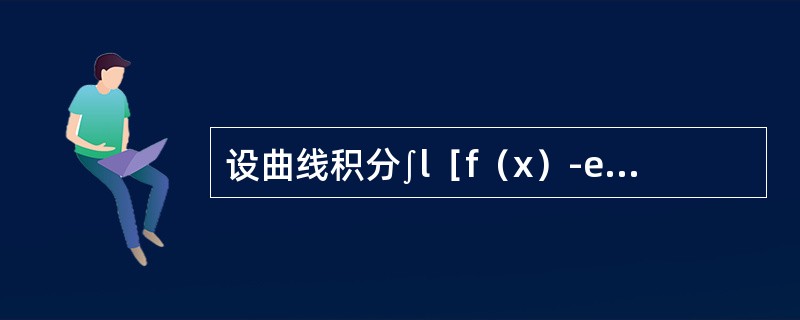 设曲线积分∫l［f（x）-ex］sinydx-f（x）cosydy与路径无关，其中f（x）具有一阶连续导数，且f（0）=0，则f（x）等于（　　）。