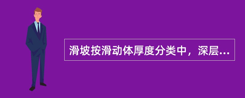 滑坡按滑动体厚度分类中，深层滑坡是指滑体厚度为（　　）。